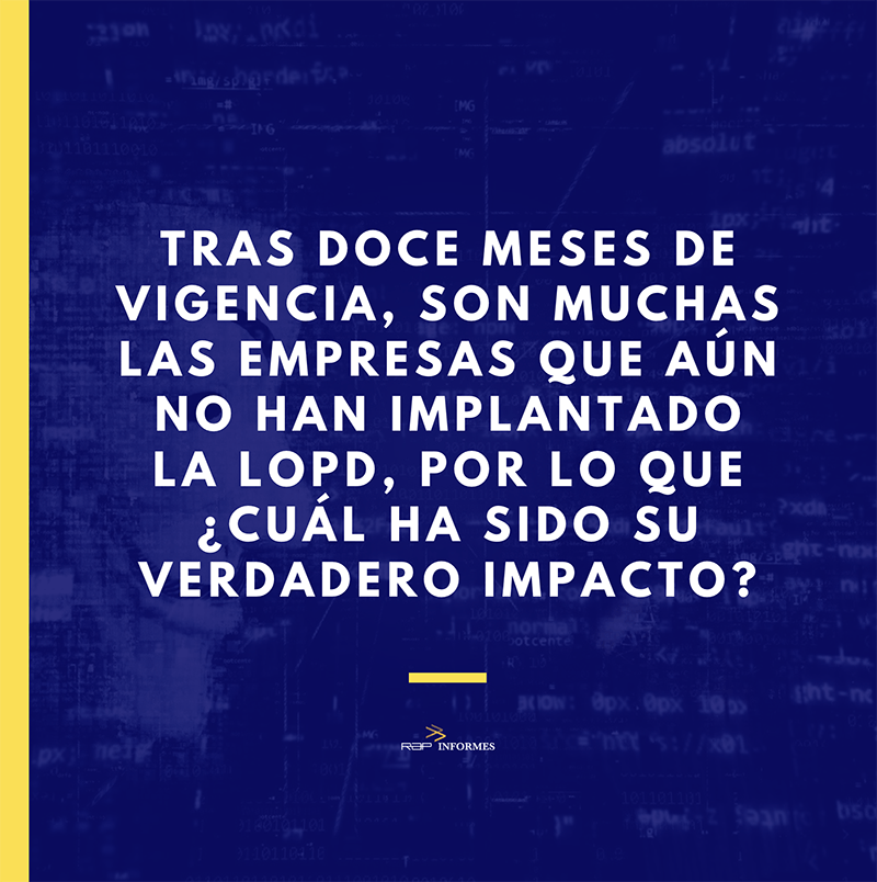 Tras doce meses de vigencia, son muchas las empresas que aún no han implantado la Ley Orgánica de Protección de Datos, por lo que ¿cuál ha sido su verdadero impacto?